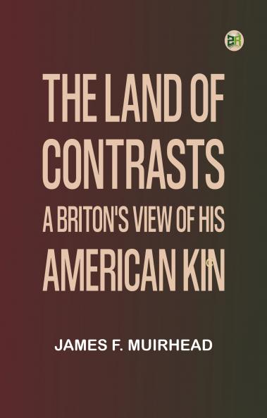The Land of Contrasts: A Briton's View of His American Kin