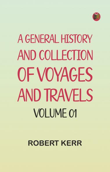 A General History and Collection of Voyages and Travels -- Volume 01