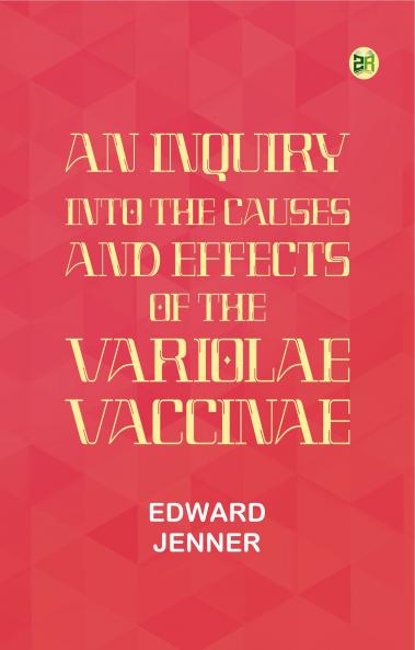 An Inquiry into the Causes and Effects of the Variolae Vaccinae