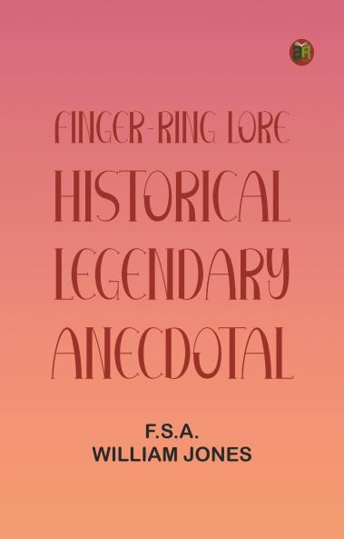 Finger-Ring Lore: Historical Legendary Anecdotal