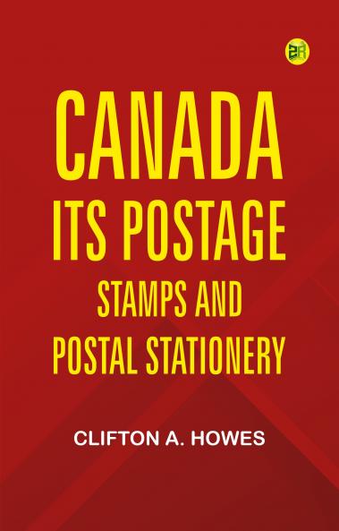 Canada: Its Postage Stamps and Postal Stationery
