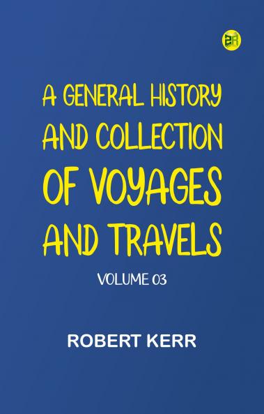 A General History and Collection of Voyages and Travels -- Volume 03