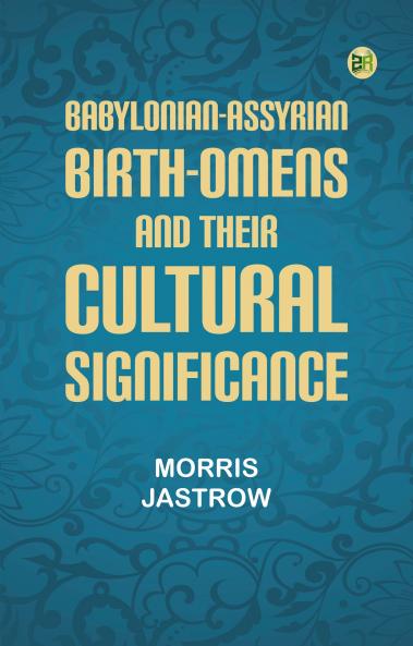 Babylonian-Assyrian Birth-Omens and Their Cultural Significance