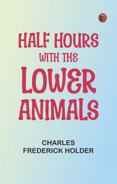 Half Hours with the Lower Animals