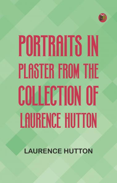 Portraits in Plaster from the Collection of Laurence Hutton