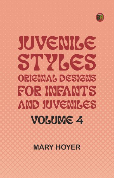 Juvenile Styles: Original Designs for Infants and Juveniles Volume 4