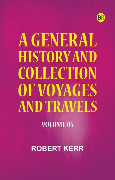 A General History and Collection of Voyages and Travels - Volume 05
