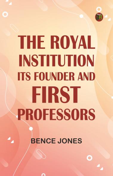 The Royal Institution: Its Founder and First Professors