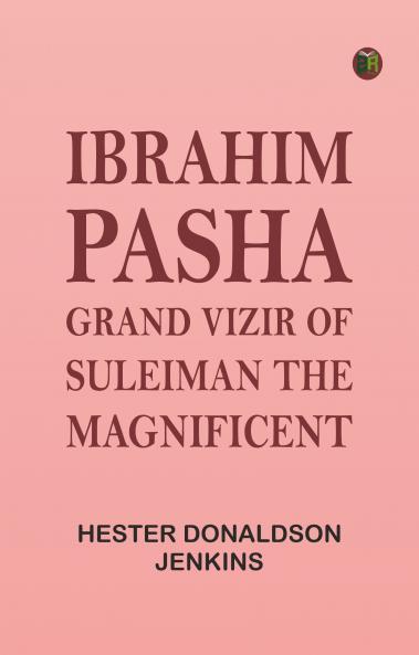 Ibrahim Pasha: Grand Vizir of Suleiman the Magnificent