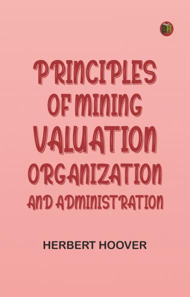 Principles of Mining: Valuation Organization and Administration