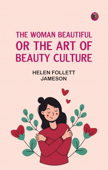 The Woman Beautiful; or The Art of Beauty Culture