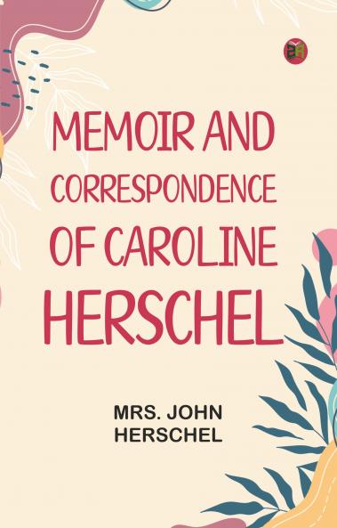 Memoir and Correspondence of Caroline Herschel
