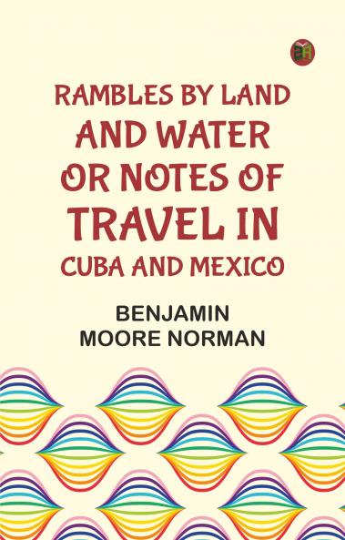 Rambles by Land and Water; or Notes of Travel in Cuba and Mexico
