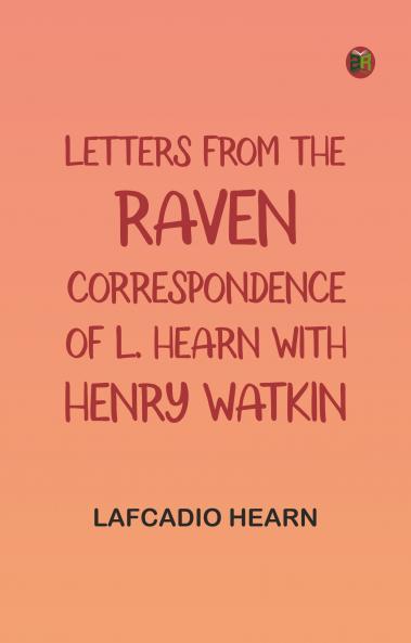 Letters from the Raven: Correspondence of L. Hearn with Henry Watkin