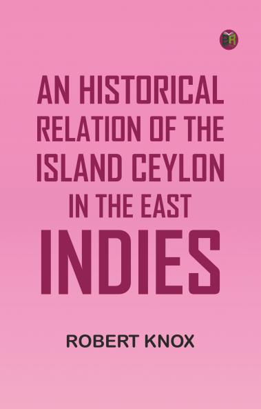 An Historical Relation of the Island Ceylon in the East Indies
