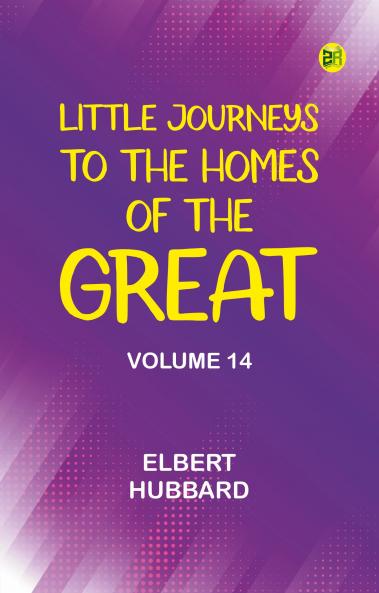 Little Journeys to the Homes of the Great - Volume 14