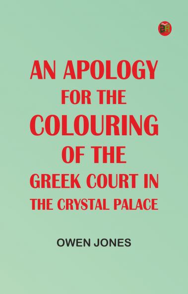 An Apology for the Colouring of the Greek Court in the Crystal Palace