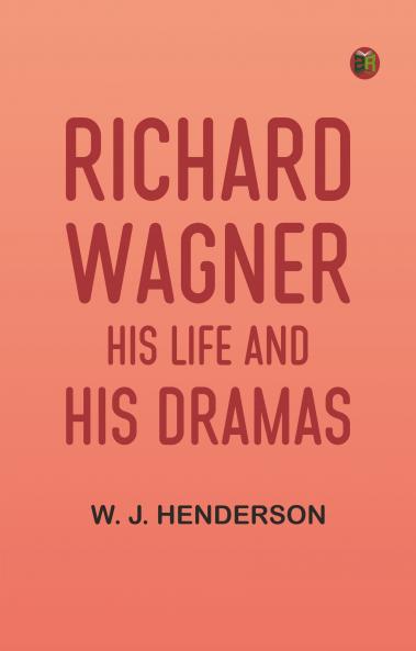 Richard Wagner His Life and His Dramas