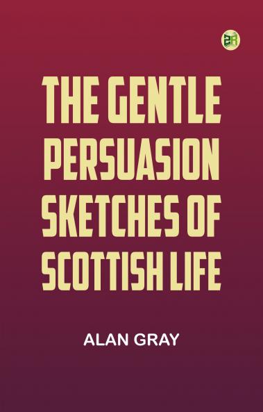 The Gentle Persuasion: Sketches of Scottish Life