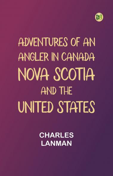 Adventures of an Angler in Canada Nova Scotia and the United States