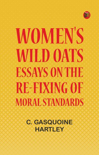Women's Wild Oats: Essays on the Re-fixing of Moral Standards
