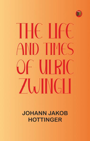 The Life and Times of Ulric Zwingli