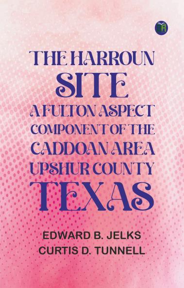The Harroun Site: A Fulton Aspect Component of the Caddoan Area Upshur County Texas