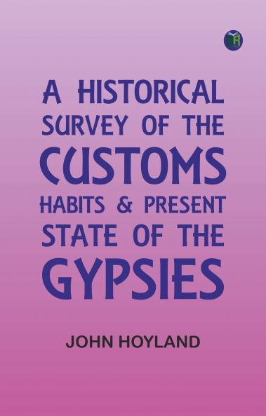 A Historical Survey of the Customs Habits & Present State of the Gypsies