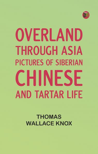 Overland through Asia; Pictures of Siberian Chinese and Tartar Life