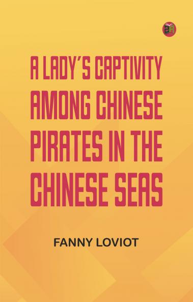 A Lady's Captivity among Chinese Pirates in the Chinese Seas