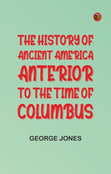The History of Ancient America Anterior to the Time of Columbus