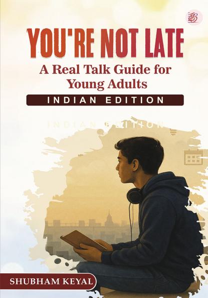 YOU'RE NOT LATE: A Real Talk Guide for Young Adults – Indian Edition