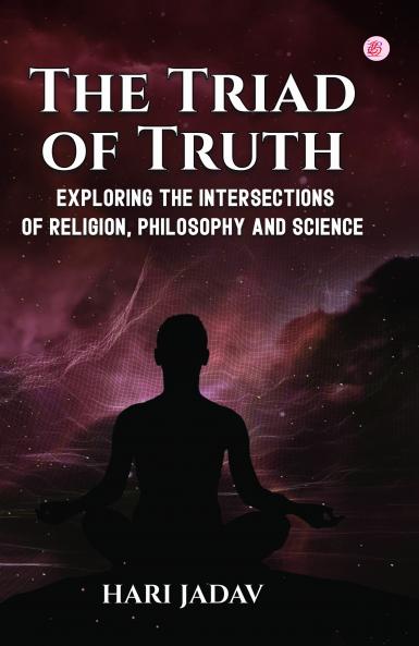 The Triad of Truth: Exploring the Intersections of Religion Philosophy and Science