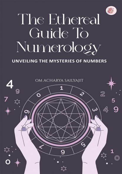The Ethereal Guide to Numerology - Unveiling the Mysteries of Numbers