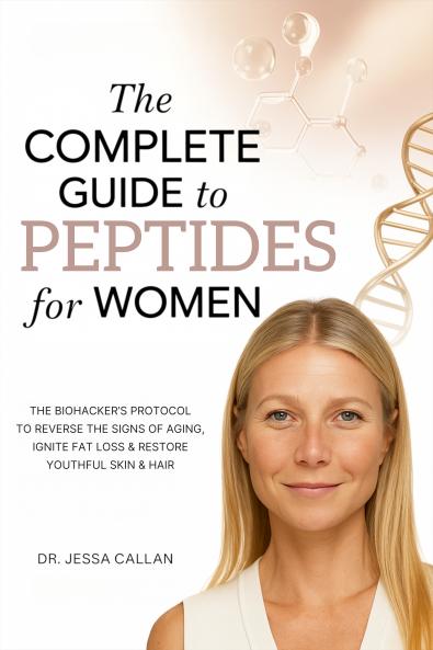 The Complete Guide to Peptides For Women: The Biohacker's Protocol to Reverse the Signs of Aging Ignite Fat Loss and Restore Youthful Skin Hair and Libido with Breakthrough Peptide Therapy