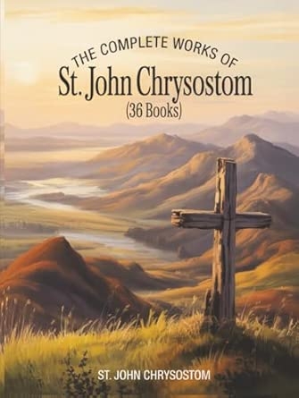 The Complete Works of St. John Chrysostom (36 Books)