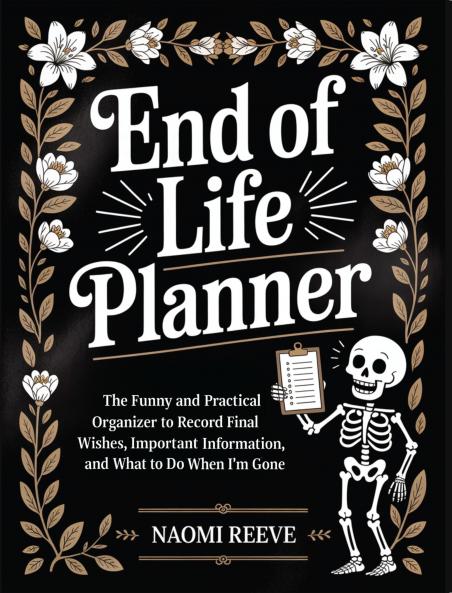 End of Life Planner: The Funny and Practical Organizer to Record Final Wishes Important Information and What to Do When I'm Gone