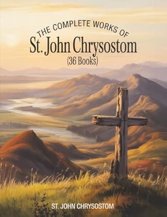 The Complete Works of St. John Chrysostom (36 Books)