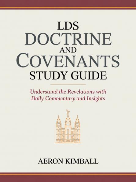 LDS Doctrine and Covenants Study Guide: Understand the Revelations with Daily Commentary and Insights