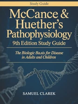 McCance & Huether’s Pathophysiology 9th Edition Study Guide: The Biologic Basis for Disease in Adults and Children