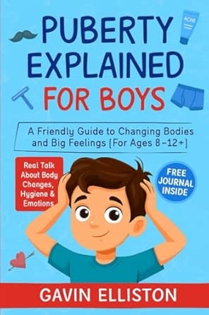 Puberty Explained for Boys: A Friendly Guide to Changing Bodies and Big Feelings [For Ages 8-12+]