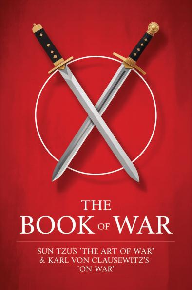 The Book of War: SunTzu's The Art of War & Karl Von Clausewitz's On War