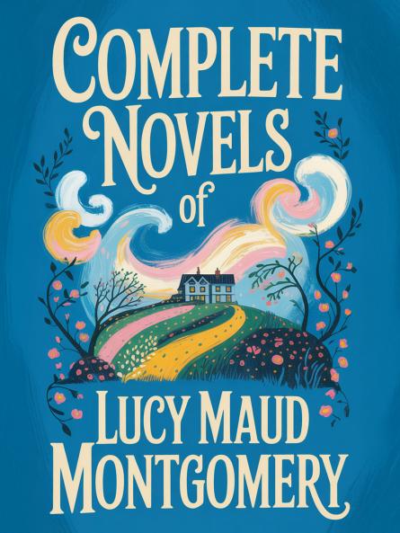 Complete Novels of Lucy Maud Montgomery