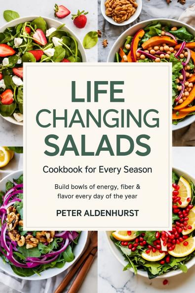 Life-Changing Salads Cookbook for Every Season: Build Bowls of Energy Fiber & Flavor Every Day of the Year