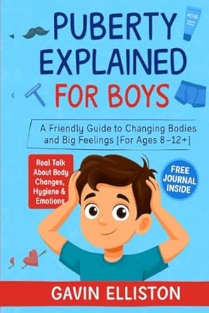 Puberty Explained for Boys: A Friendly Guide to Changing Bodies and Big Feelings [For Ages 8-12+]