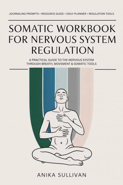 Somatic Workbook for Nervous System Regulation: A Practical Guide to Healing the Nervous System Through Breath Movement and Somatic Tools