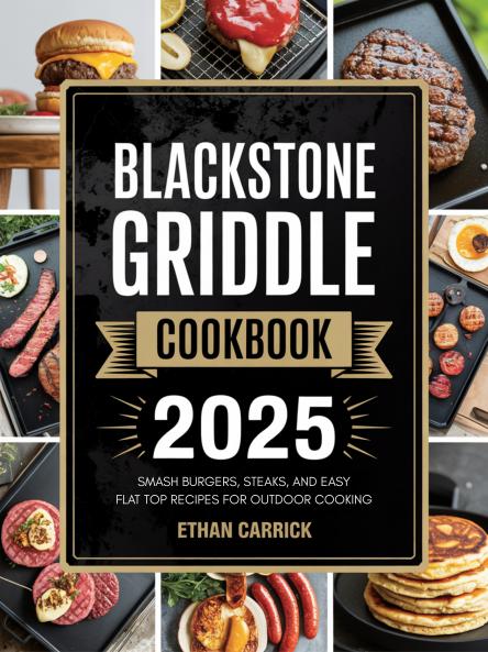 Blackstone Griddle Cookbook: Smash Burgers Steaks and Easy Flat Top Recipes for Outdoor Cooking