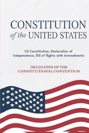 Constitution of the United States: US Constitution Declaration of Independence Bill of Rights with Amendments