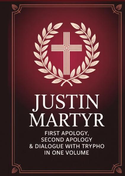 Justin Martyr: First Apology Second Apology & Dialogue with Trypho in One Volume (Grapevine Press)