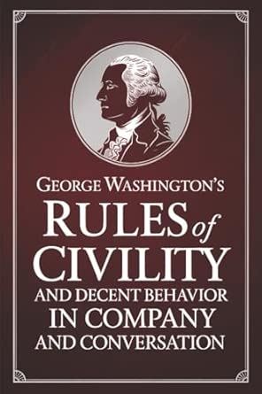 George Washington's Rules of Civility and Decent Behavior in Company and Conversation
